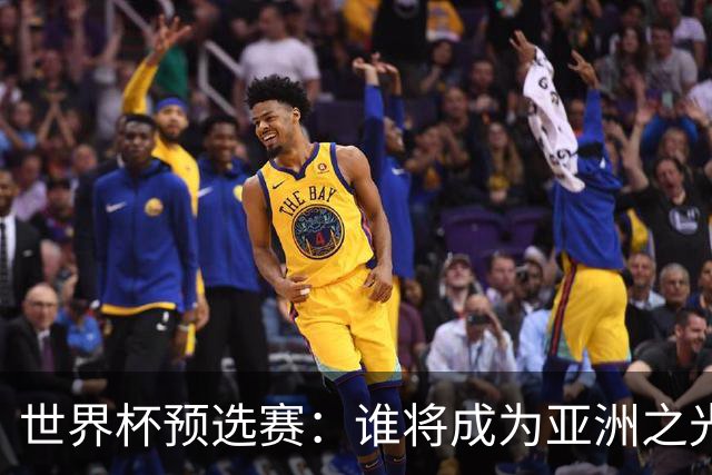 世界杯预选赛：谁将成为亚洲之光？
