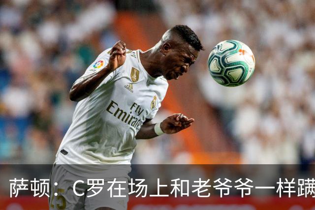 萨顿：C罗在场上和老爷爷一样蹒跚 马丁内斯的管理方式就是丑闻