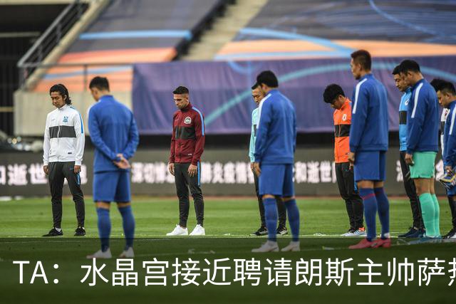 TA：水晶宫接近聘请朗斯主帅萨热，其风格与格拉斯纳相似